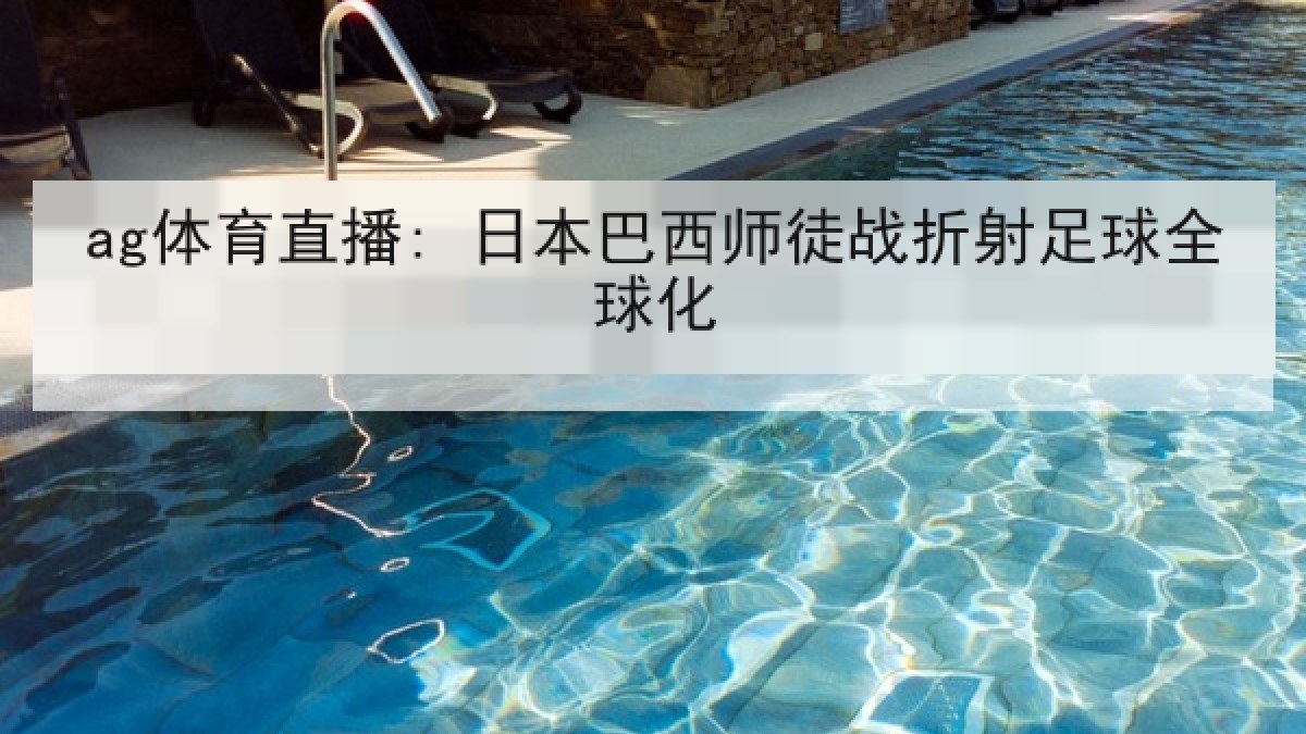 ag体育直播: 日本巴西师徒战折射足球全球化