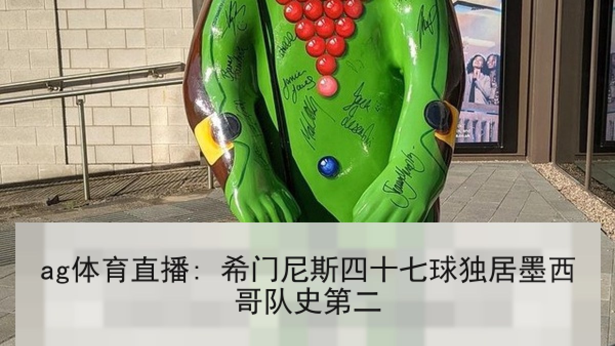ag体育直播: 希门尼斯四十七球独居墨西哥队史第二