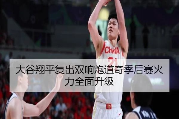 大谷翔平复出双响炮道奇季后赛火力全面升级
