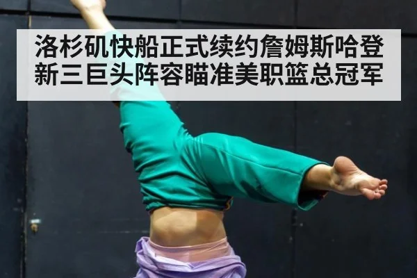 洛杉矶快船正式续约詹姆斯哈登新三巨头阵容瞄准美职篮总冠军